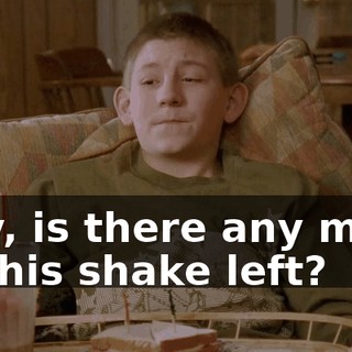 Hey, is there any more of this shake left?