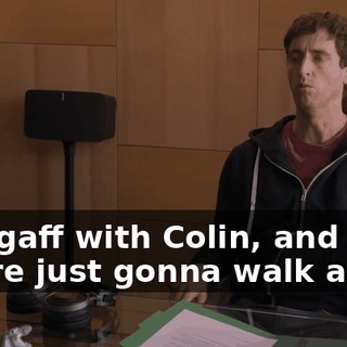 One gaff with Colin, and you're just gonna walk away?