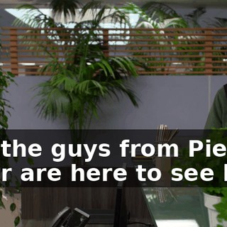 and the guys from Pied Piper are here to see him?