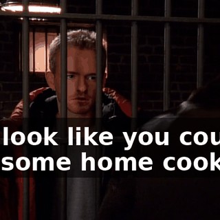 You look like you could use some home cooking.