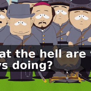 What the hell are you guys doing?