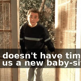 Dad doesn't have time to find us a new baby-sitter,
