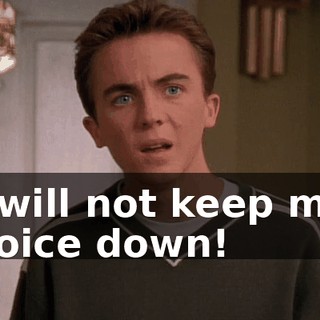 I will not keep my voice down!