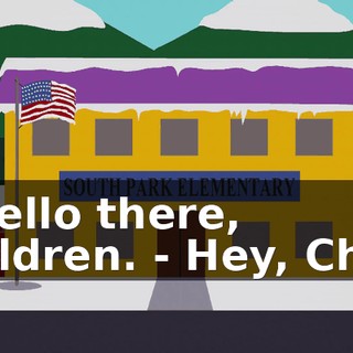 - Hello there, children. - Hey, Chef.