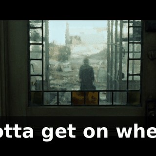 Gotta get on where