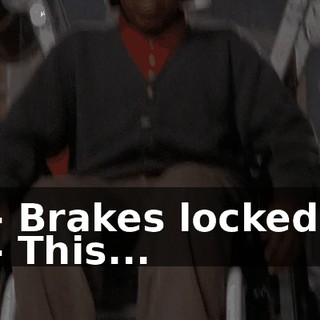 - Brakes locked. - This...