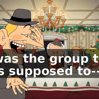 It was the group that was supposed to--