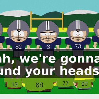 Yeah, we're gonna pound your heads in.