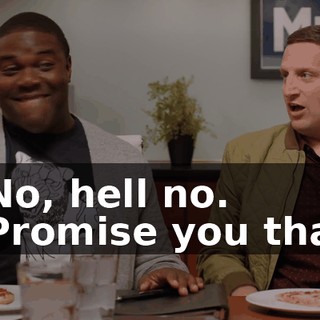 - No, hell no. - Promise you that.
