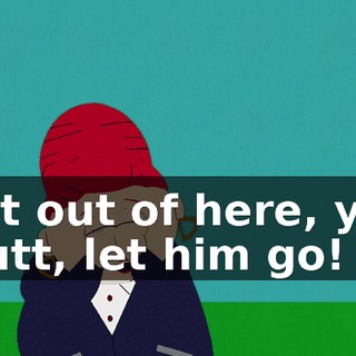 Get out of here, you mutt, let him go!