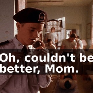 Oh, couldn't be better, Mom.