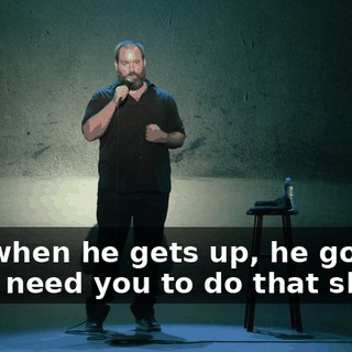 And when he gets up, he goes, "I don't need you to do that shit."