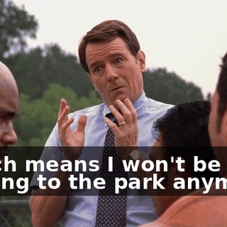 Which means I won't be coming to the park anymore.