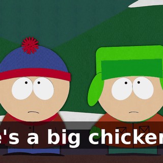He's a big chicken!"