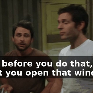 Hey, before you do that, why don't you open that window