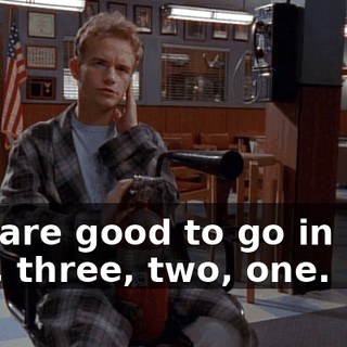 You are good to go in five, four, three, two, one.
