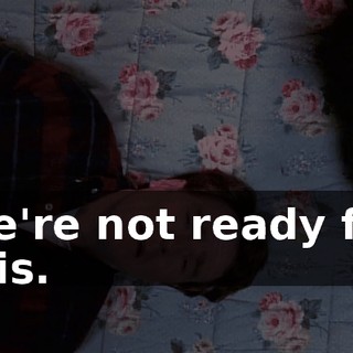 We're not ready for this.