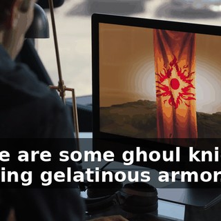 Those are some ghoul knights, wearing gelatinous armor.