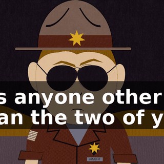 - Is anyone other than the two of you