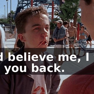 And believe me, I will get you back.