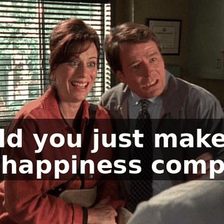 Could you just make our happiness complete
