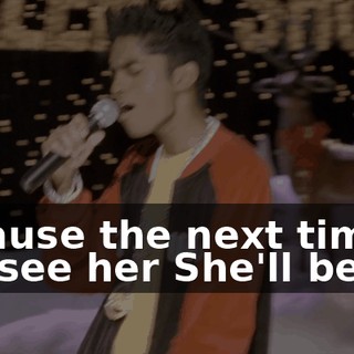 Because the next time you see her She'll be like