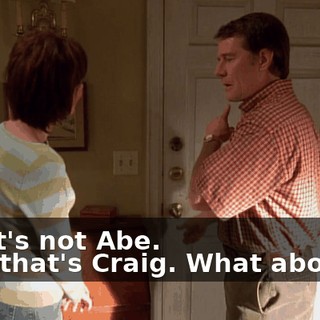 - That's not Abe. - No, that's Craig. What about it?