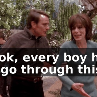 Look, every boy has to go through this.