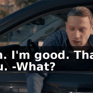 -Oh. I'm good. Thank you. -What?