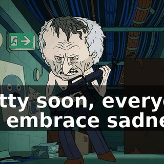Pretty soon, everyone will embrace sadness,