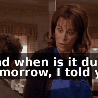 - And when is it due? - Tomorrow, I told you.