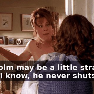 Malcolm may be a little strange, and, I know, he never shuts up.