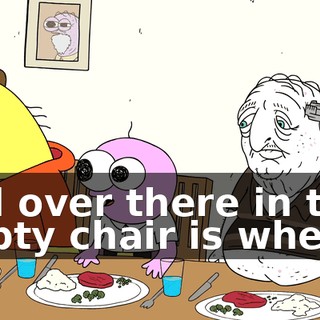 And over there in that empty chair is where--