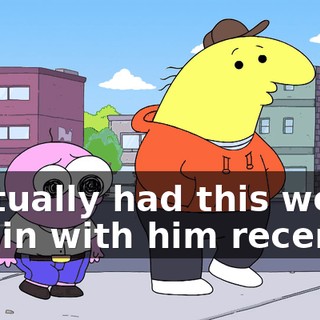 I actually had this weird run-in with him recently.
