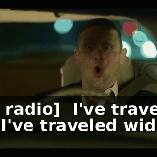[on radio] ♪ I've traveled far I've traveled wide ♪