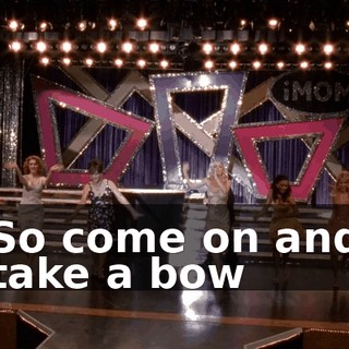 ♪ So come on and take a bow ♪