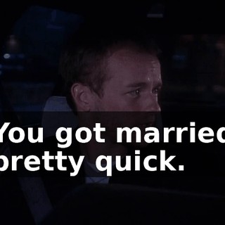 You got married pretty quick.