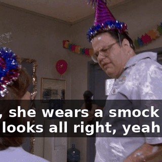 ♪ Hey, she wears a smock and she looks all right, yeah ♪