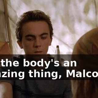 But the body's an amazing thing, Malcolm--