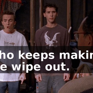 who keeps making me wipe out.