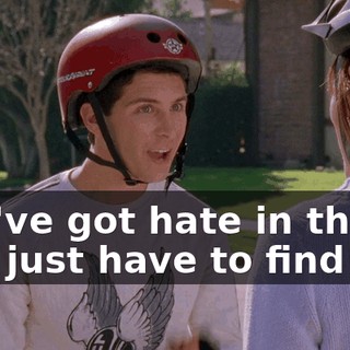 You've got hate in there. You just have to find it.