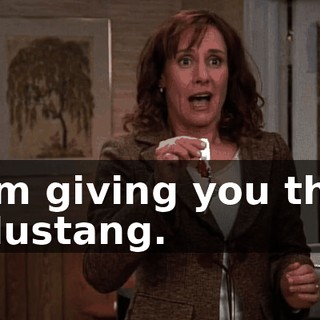 I'm giving you the Mustang.