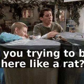 Are you trying to bury me here like a rat?!