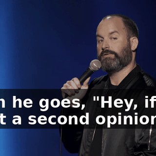 Then he goes, "Hey, if you want a second opinion,