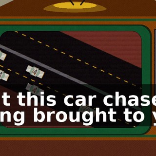 that this car chase is being brought to you