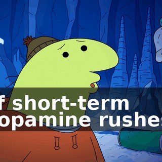 of short-term dopamine rushes.
