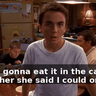 I was gonna eat it in the car whether she said I could or not.