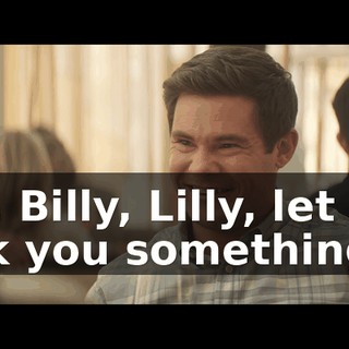 So, Billy, Lilly, let me ask you something.