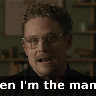 then I'm the man...