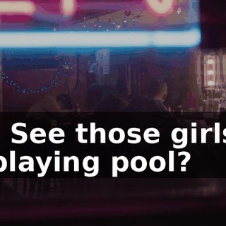 - See those girls playing pool?